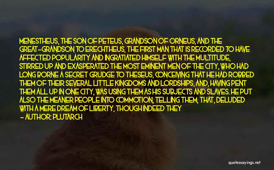 Plutarch Quotes: Menestheus, The Son Of Peteus, Grandson Of Orneus, And The Great-grandson To Erechtheus, The First Man That Is Recorded To