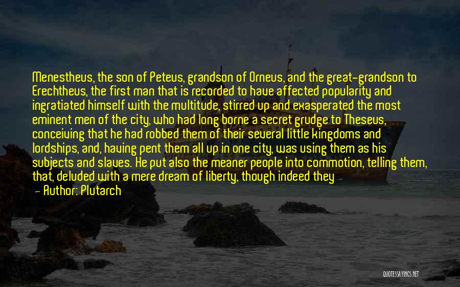 Plutarch Quotes: Menestheus, The Son Of Peteus, Grandson Of Orneus, And The Great-grandson To Erechtheus, The First Man That Is Recorded To