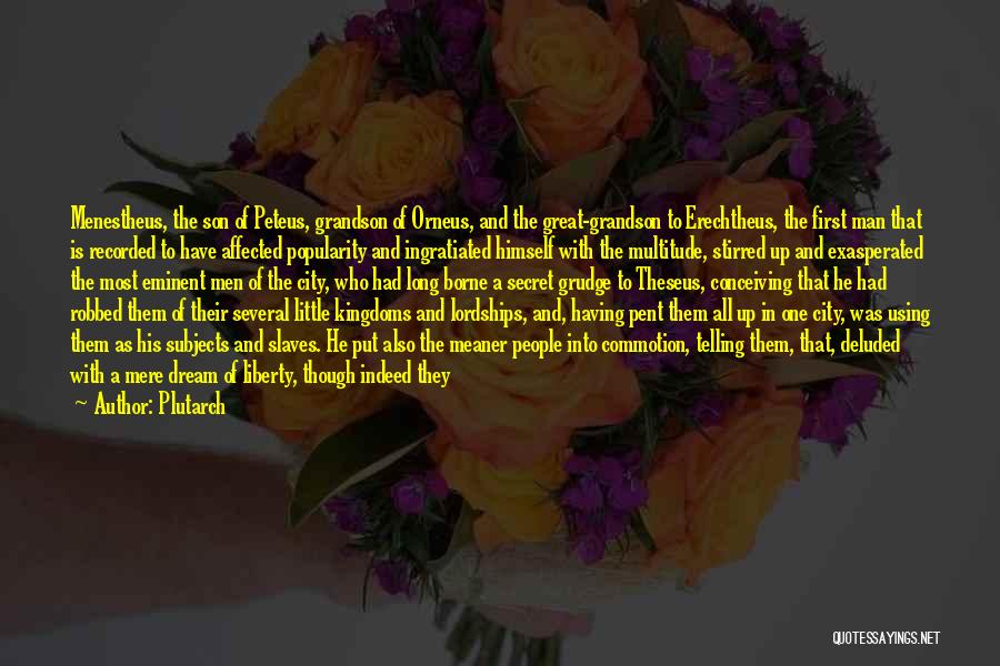 Plutarch Quotes: Menestheus, The Son Of Peteus, Grandson Of Orneus, And The Great-grandson To Erechtheus, The First Man That Is Recorded To