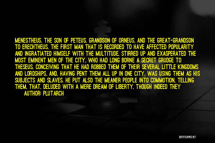 Plutarch Quotes: Menestheus, The Son Of Peteus, Grandson Of Orneus, And The Great-grandson To Erechtheus, The First Man That Is Recorded To