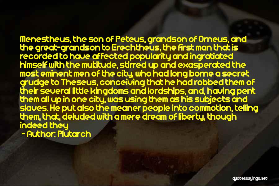 Plutarch Quotes: Menestheus, The Son Of Peteus, Grandson Of Orneus, And The Great-grandson To Erechtheus, The First Man That Is Recorded To