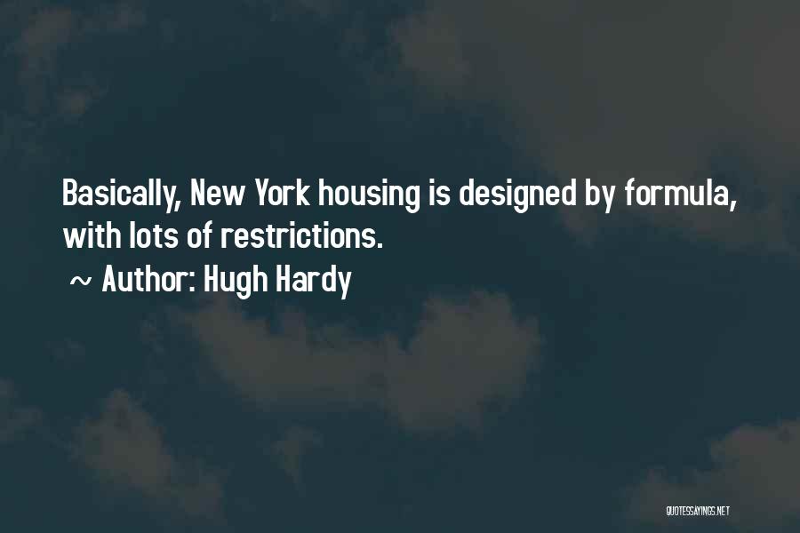 Hugh Hardy Quotes: Basically, New York Housing Is Designed By Formula, With Lots Of Restrictions.