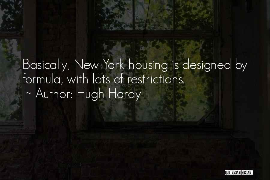 Hugh Hardy Quotes: Basically, New York Housing Is Designed By Formula, With Lots Of Restrictions.