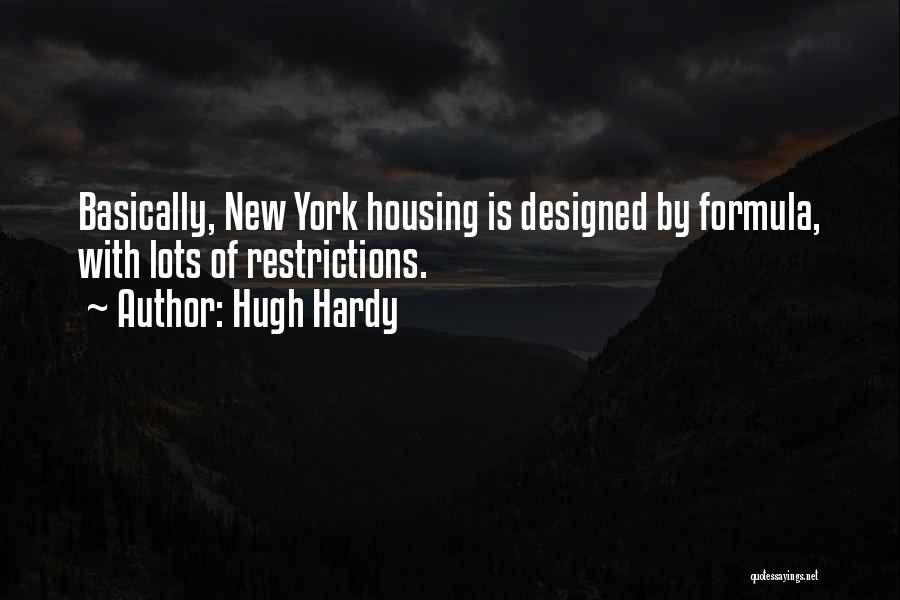 Hugh Hardy Quotes: Basically, New York Housing Is Designed By Formula, With Lots Of Restrictions.