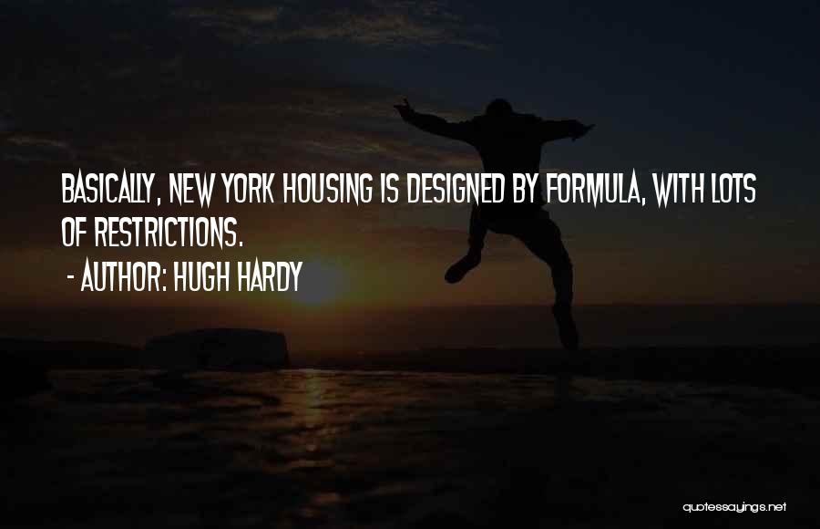 Hugh Hardy Quotes: Basically, New York Housing Is Designed By Formula, With Lots Of Restrictions.