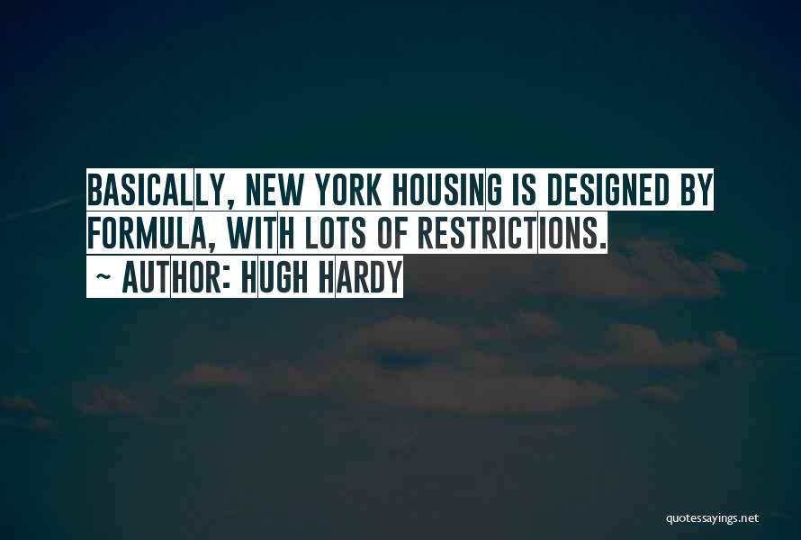 Hugh Hardy Quotes: Basically, New York Housing Is Designed By Formula, With Lots Of Restrictions.