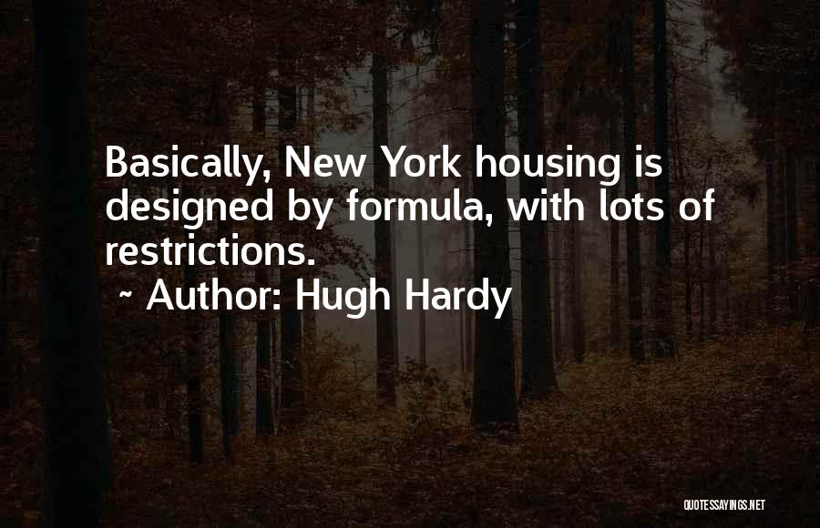 Hugh Hardy Quotes: Basically, New York Housing Is Designed By Formula, With Lots Of Restrictions.