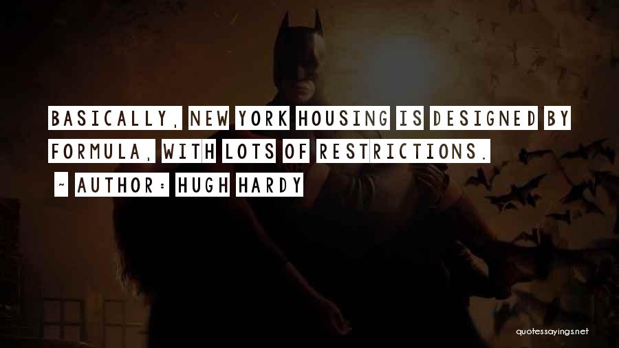 Hugh Hardy Quotes: Basically, New York Housing Is Designed By Formula, With Lots Of Restrictions.