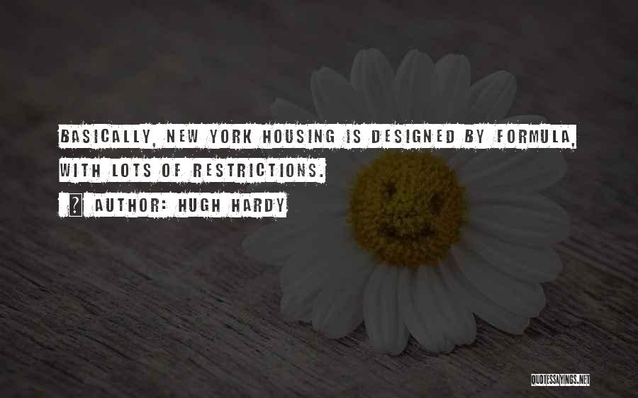 Hugh Hardy Quotes: Basically, New York Housing Is Designed By Formula, With Lots Of Restrictions.