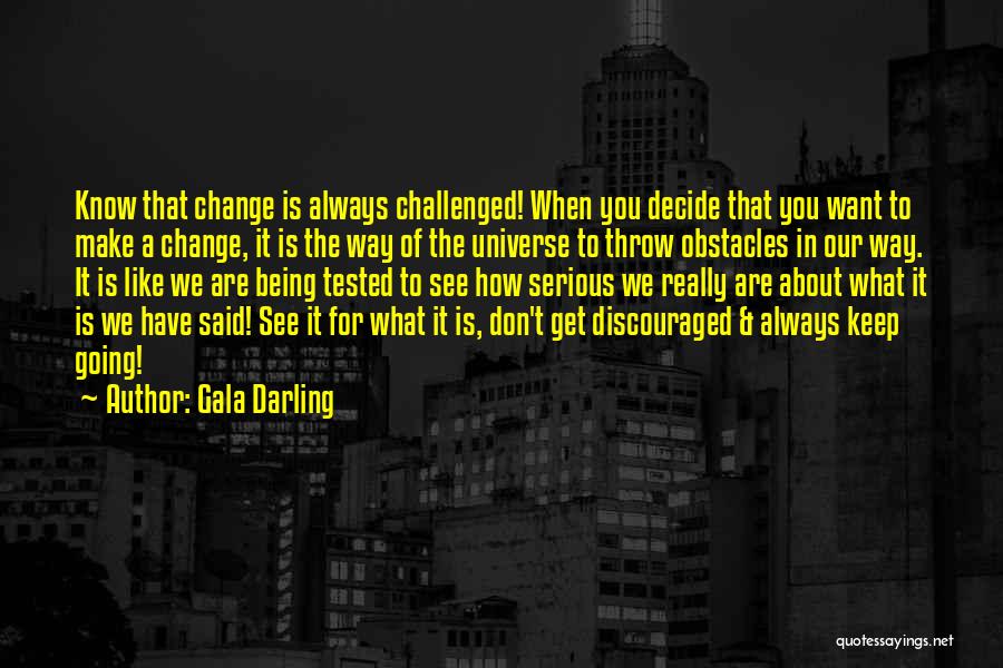 Gala Darling Quotes: Know That Change Is Always Challenged! When You Decide That You Want To Make A Change, It Is The Way