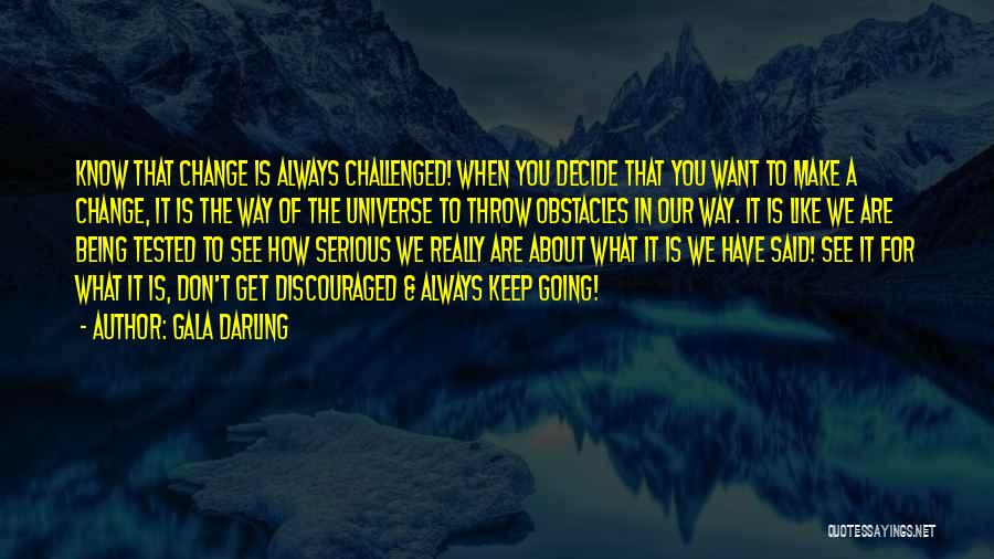 Gala Darling Quotes: Know That Change Is Always Challenged! When You Decide That You Want To Make A Change, It Is The Way