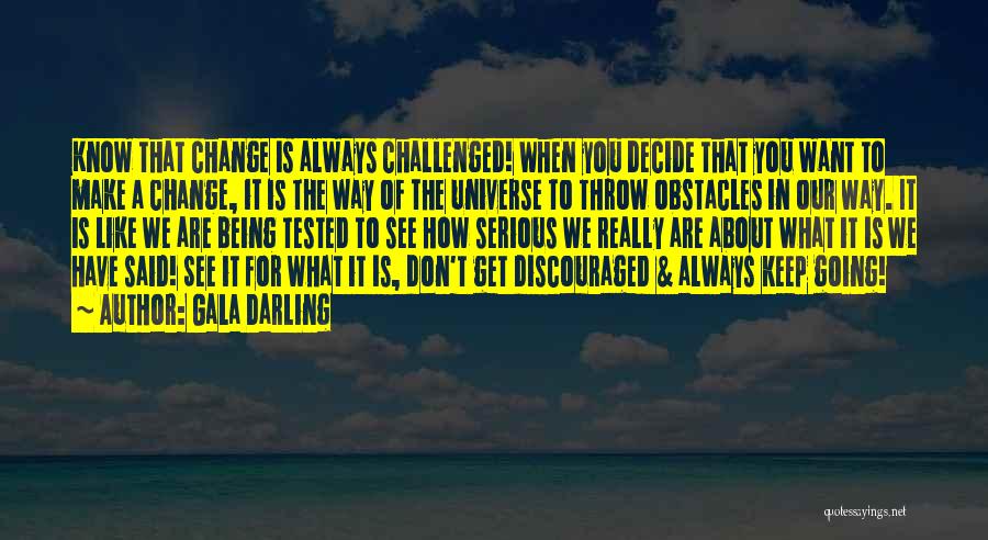 Gala Darling Quotes: Know That Change Is Always Challenged! When You Decide That You Want To Make A Change, It Is The Way