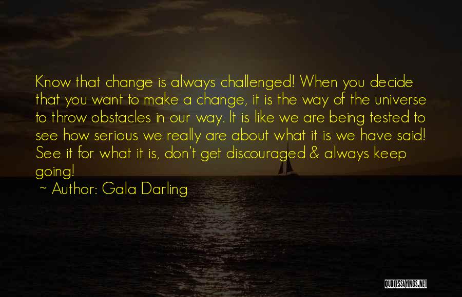 Gala Darling Quotes: Know That Change Is Always Challenged! When You Decide That You Want To Make A Change, It Is The Way