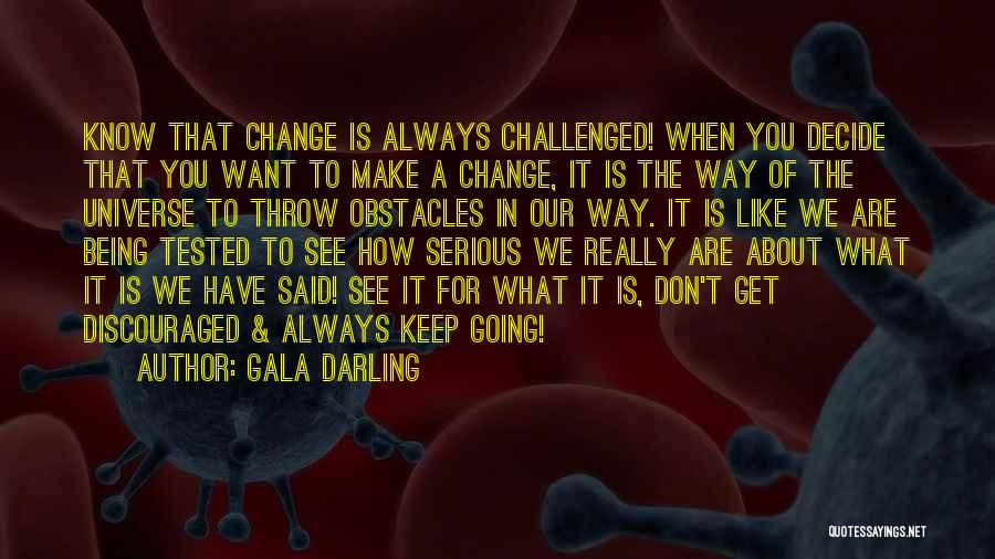 Gala Darling Quotes: Know That Change Is Always Challenged! When You Decide That You Want To Make A Change, It Is The Way