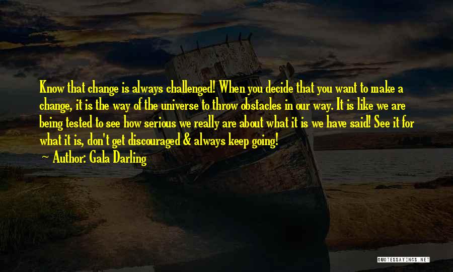 Gala Darling Quotes: Know That Change Is Always Challenged! When You Decide That You Want To Make A Change, It Is The Way