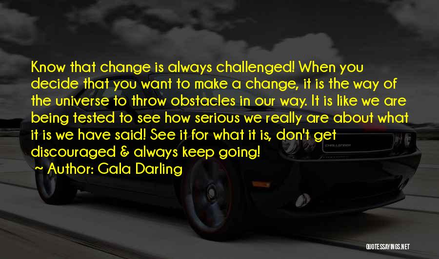 Gala Darling Quotes: Know That Change Is Always Challenged! When You Decide That You Want To Make A Change, It Is The Way