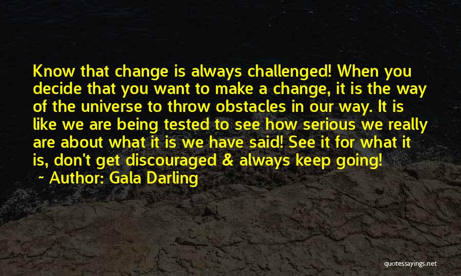 Gala Darling Quotes: Know That Change Is Always Challenged! When You Decide That You Want To Make A Change, It Is The Way