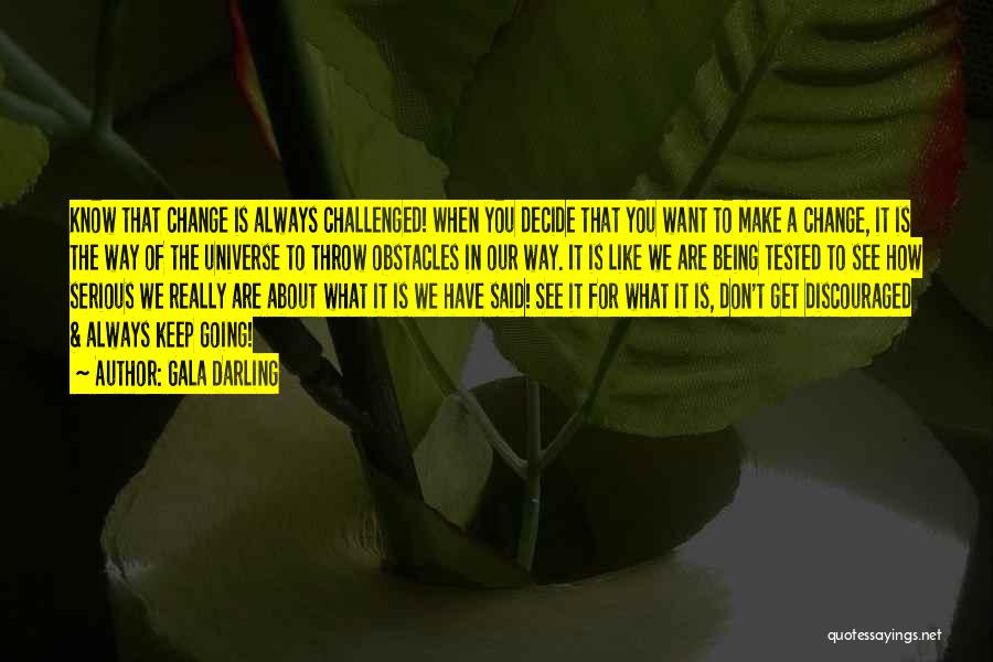 Gala Darling Quotes: Know That Change Is Always Challenged! When You Decide That You Want To Make A Change, It Is The Way