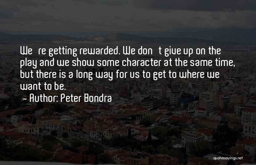 Peter Bondra Quotes: We're Getting Rewarded. We Don't Give Up On The Play And We Show Some Character At The Same Time, But