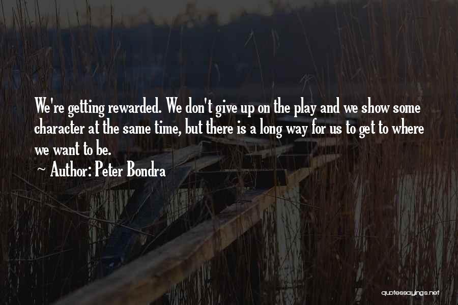 Peter Bondra Quotes: We're Getting Rewarded. We Don't Give Up On The Play And We Show Some Character At The Same Time, But