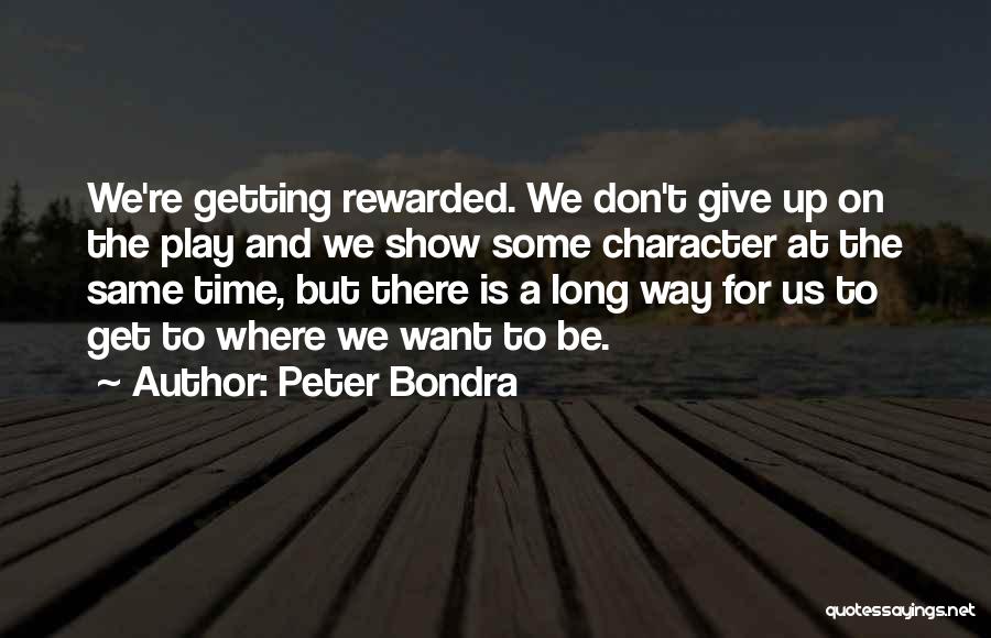 Peter Bondra Quotes: We're Getting Rewarded. We Don't Give Up On The Play And We Show Some Character At The Same Time, But