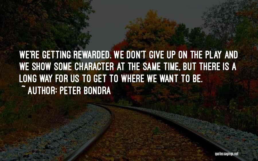 Peter Bondra Quotes: We're Getting Rewarded. We Don't Give Up On The Play And We Show Some Character At The Same Time, But