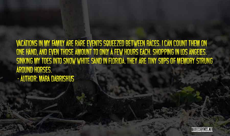 Mara Dabrishus Quotes: Vacations In My Family Are Rare Events Squeezed Between Races. I Can Count Them On One Hand, And Even Those