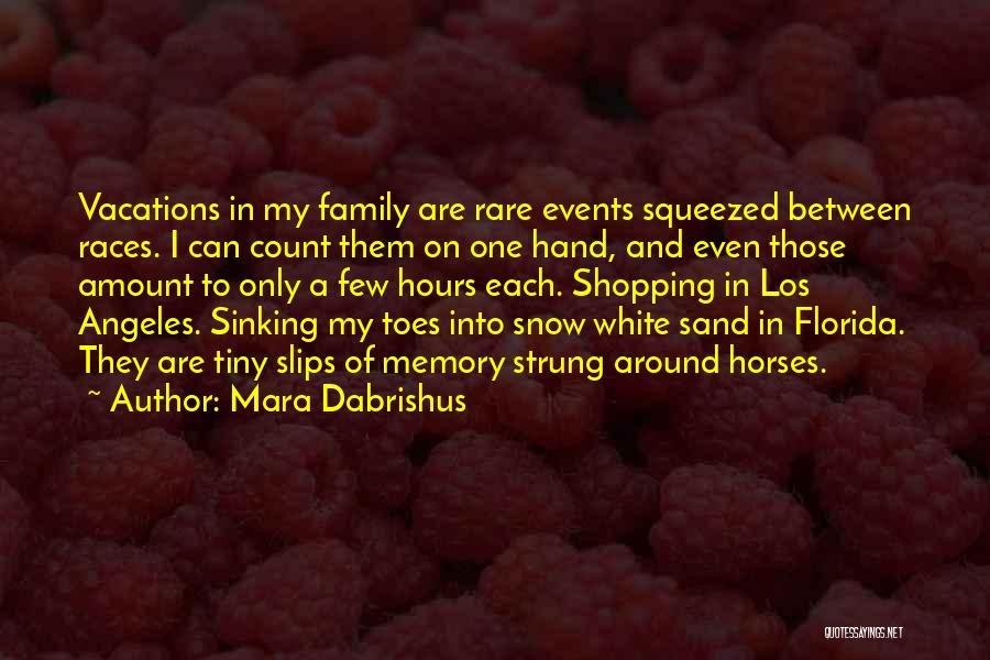 Mara Dabrishus Quotes: Vacations In My Family Are Rare Events Squeezed Between Races. I Can Count Them On One Hand, And Even Those