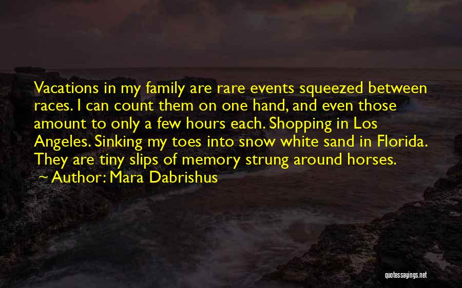 Mara Dabrishus Quotes: Vacations In My Family Are Rare Events Squeezed Between Races. I Can Count Them On One Hand, And Even Those