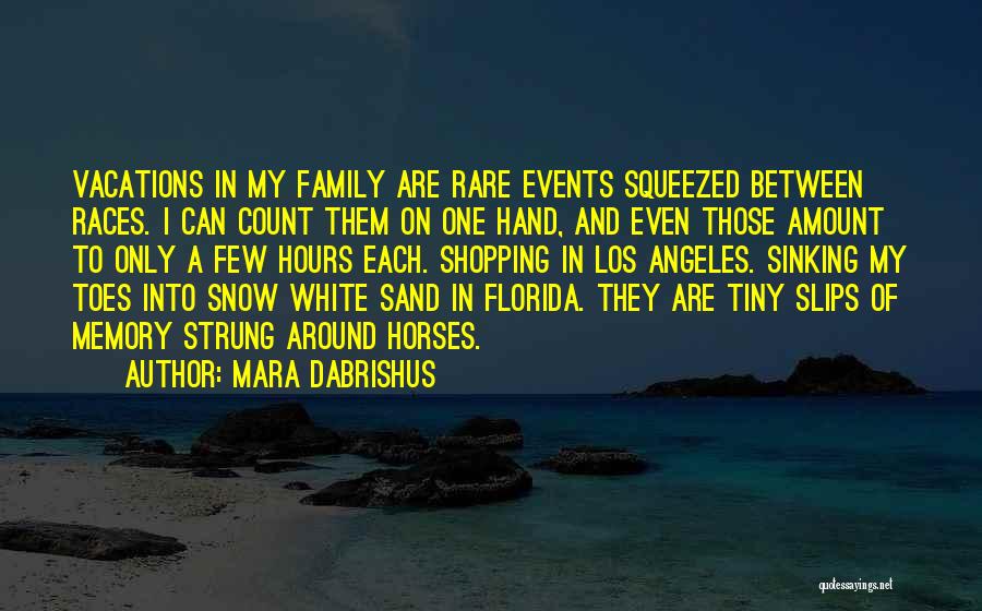 Mara Dabrishus Quotes: Vacations In My Family Are Rare Events Squeezed Between Races. I Can Count Them On One Hand, And Even Those