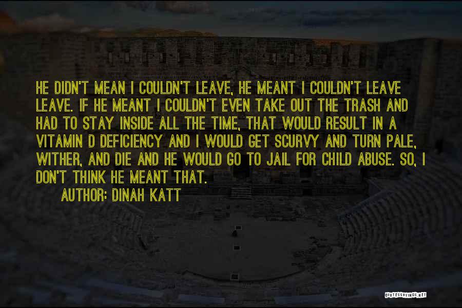 Dinah Katt Quotes: He Didn't Mean I Couldn't Leave, He Meant I Couldn't Leave Leave. If He Meant I Couldn't Even Take Out