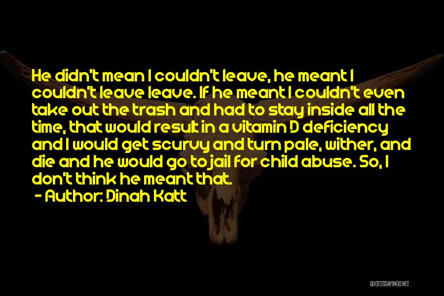 Dinah Katt Quotes: He Didn't Mean I Couldn't Leave, He Meant I Couldn't Leave Leave. If He Meant I Couldn't Even Take Out