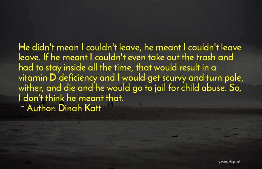 Dinah Katt Quotes: He Didn't Mean I Couldn't Leave, He Meant I Couldn't Leave Leave. If He Meant I Couldn't Even Take Out