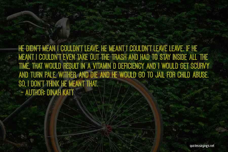 Dinah Katt Quotes: He Didn't Mean I Couldn't Leave, He Meant I Couldn't Leave Leave. If He Meant I Couldn't Even Take Out