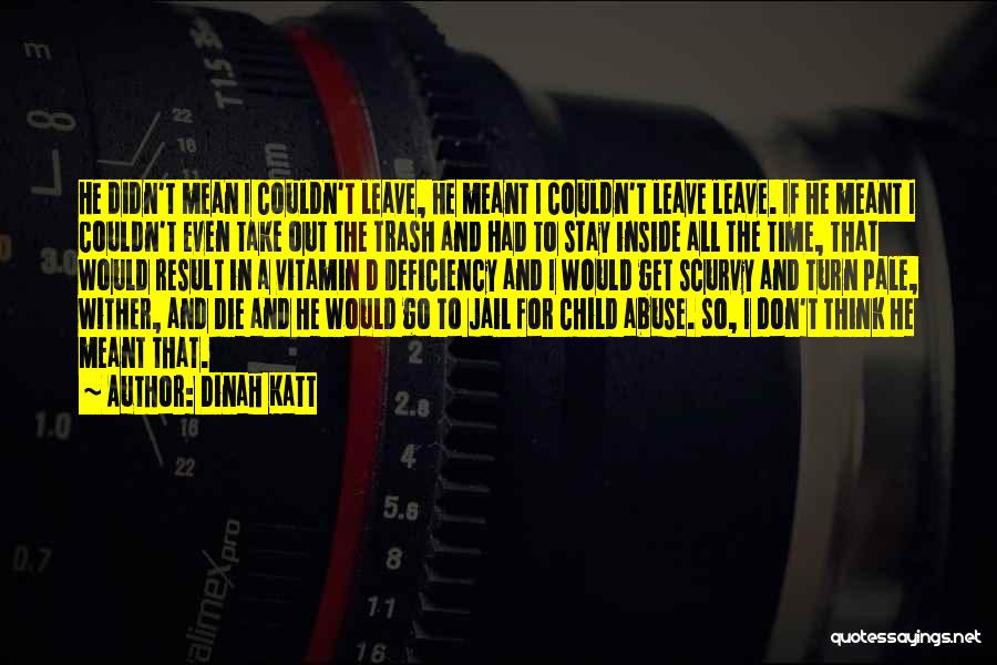 Dinah Katt Quotes: He Didn't Mean I Couldn't Leave, He Meant I Couldn't Leave Leave. If He Meant I Couldn't Even Take Out