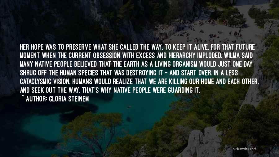 Gloria Steinem Quotes: Her Hope Was To Preserve What She Called The Way, To Keep It Alive, For That Future Moment When The