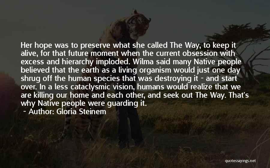 Gloria Steinem Quotes: Her Hope Was To Preserve What She Called The Way, To Keep It Alive, For That Future Moment When The