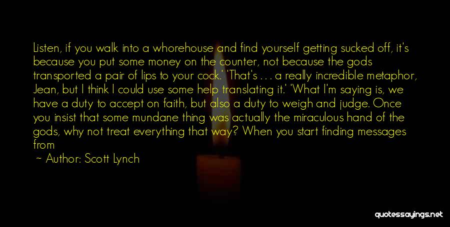 Scott Lynch Quotes: Listen, If You Walk Into A Whorehouse And Find Yourself Getting Sucked Off, It's Because You Put Some Money On