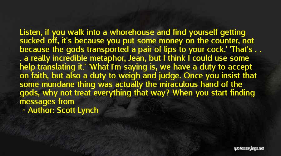 Scott Lynch Quotes: Listen, If You Walk Into A Whorehouse And Find Yourself Getting Sucked Off, It's Because You Put Some Money On