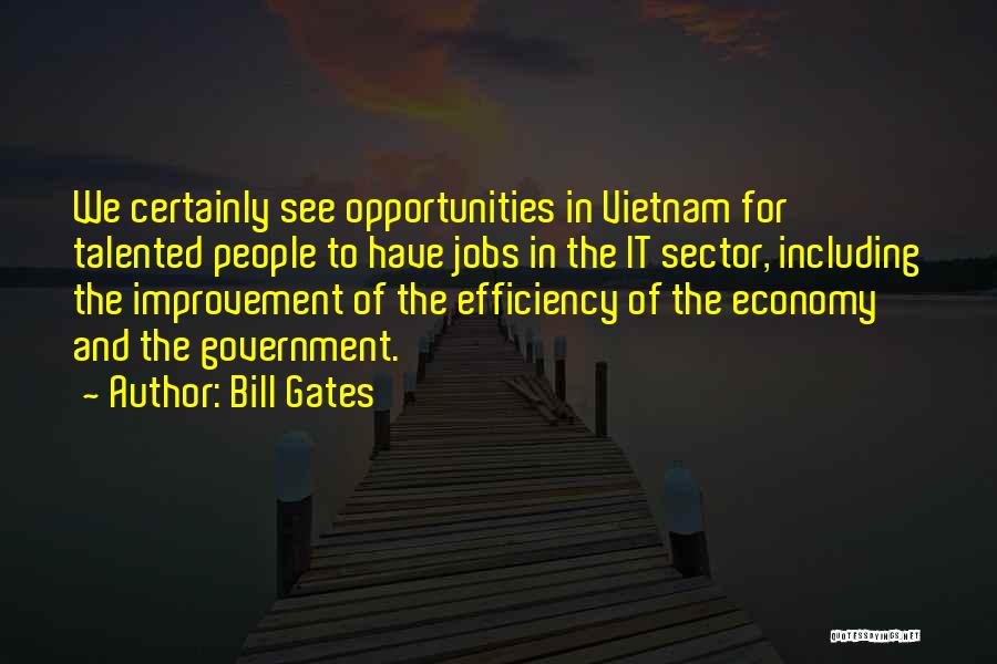 Bill Gates Quotes: We Certainly See Opportunities In Vietnam For Talented People To Have Jobs In The It Sector, Including The Improvement Of