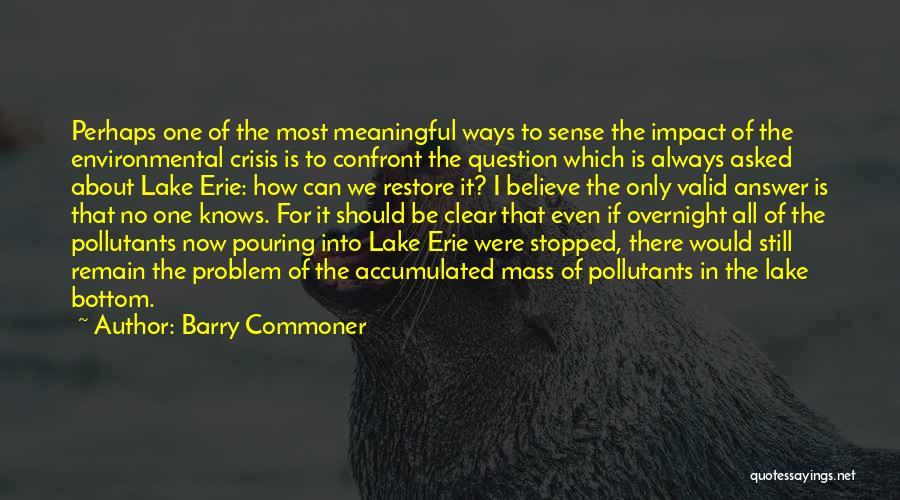 Barry Commoner Quotes: Perhaps One Of The Most Meaningful Ways To Sense The Impact Of The Environmental Crisis Is To Confront The Question