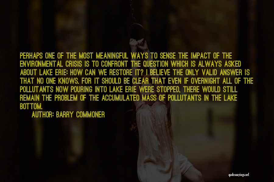Barry Commoner Quotes: Perhaps One Of The Most Meaningful Ways To Sense The Impact Of The Environmental Crisis Is To Confront The Question
