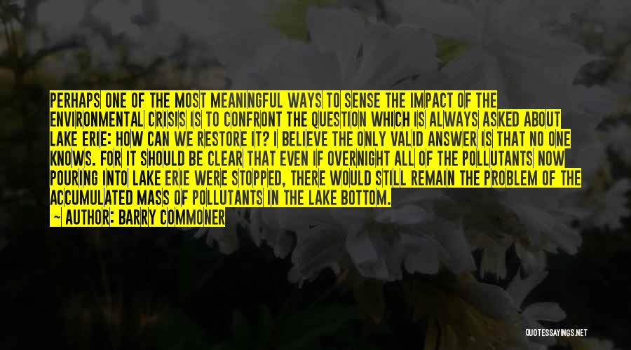 Barry Commoner Quotes: Perhaps One Of The Most Meaningful Ways To Sense The Impact Of The Environmental Crisis Is To Confront The Question