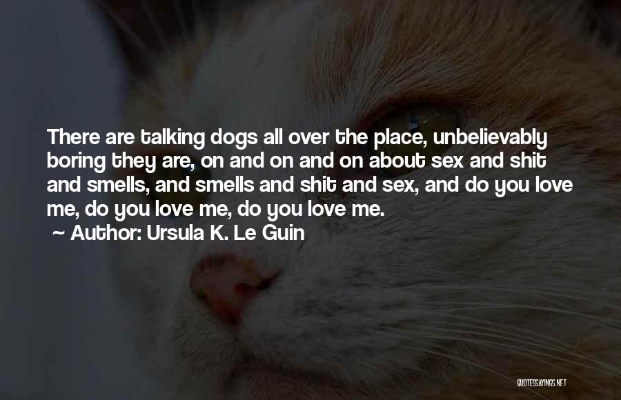 Ursula K. Le Guin Quotes: There Are Talking Dogs All Over The Place, Unbelievably Boring They Are, On And On And On About Sex And