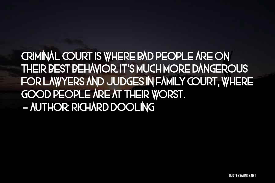 Richard Dooling Quotes: Criminal Court Is Where Bad People Are On Their Best Behavior. It's Much More Dangerous For Lawyers And Judges In