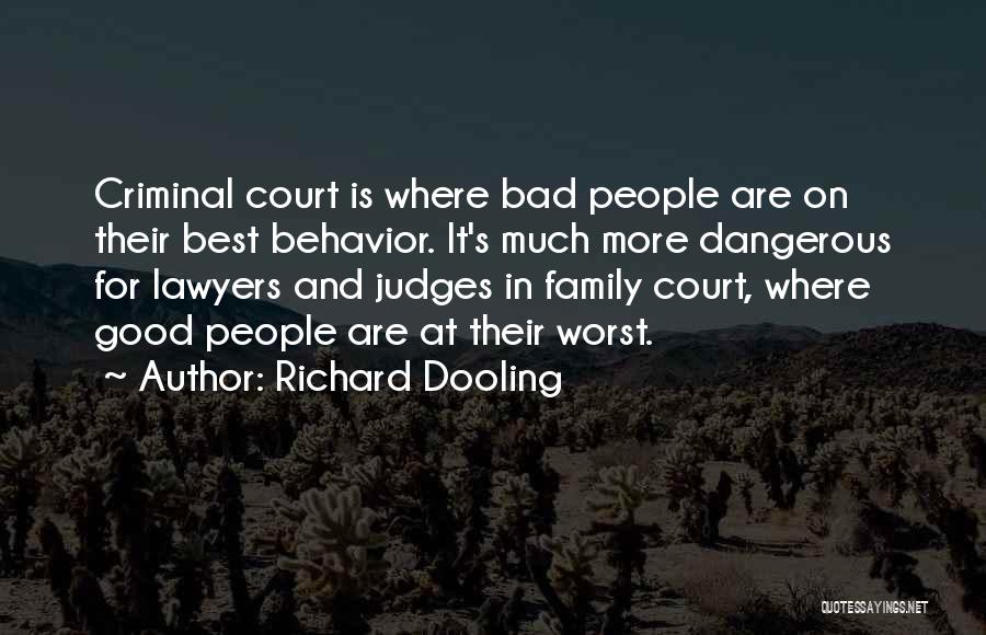 Richard Dooling Quotes: Criminal Court Is Where Bad People Are On Their Best Behavior. It's Much More Dangerous For Lawyers And Judges In