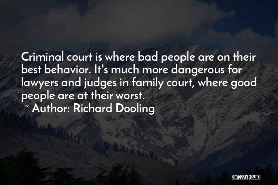 Richard Dooling Quotes: Criminal Court Is Where Bad People Are On Their Best Behavior. It's Much More Dangerous For Lawyers And Judges In