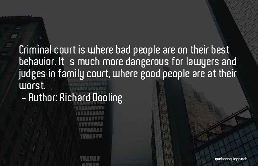 Richard Dooling Quotes: Criminal Court Is Where Bad People Are On Their Best Behavior. It's Much More Dangerous For Lawyers And Judges In