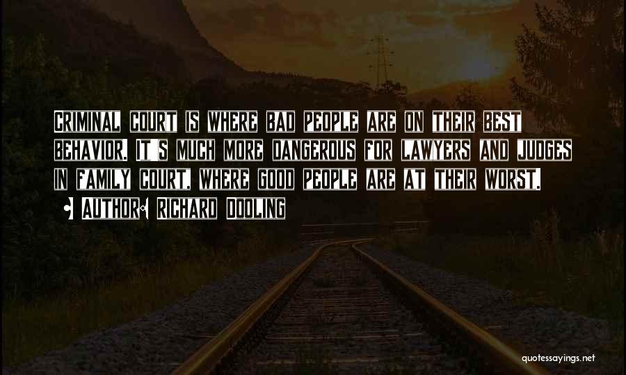 Richard Dooling Quotes: Criminal Court Is Where Bad People Are On Their Best Behavior. It's Much More Dangerous For Lawyers And Judges In