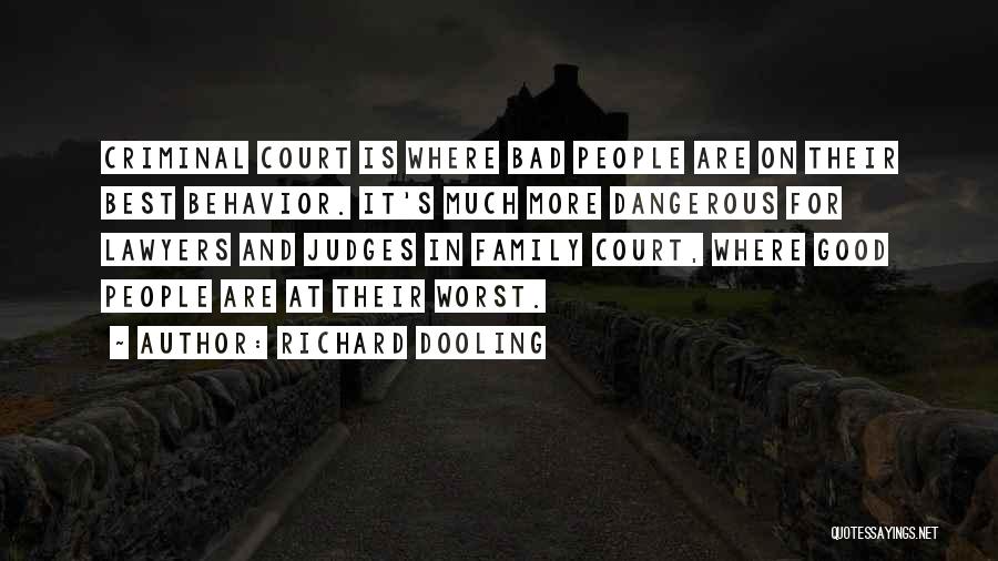 Richard Dooling Quotes: Criminal Court Is Where Bad People Are On Their Best Behavior. It's Much More Dangerous For Lawyers And Judges In